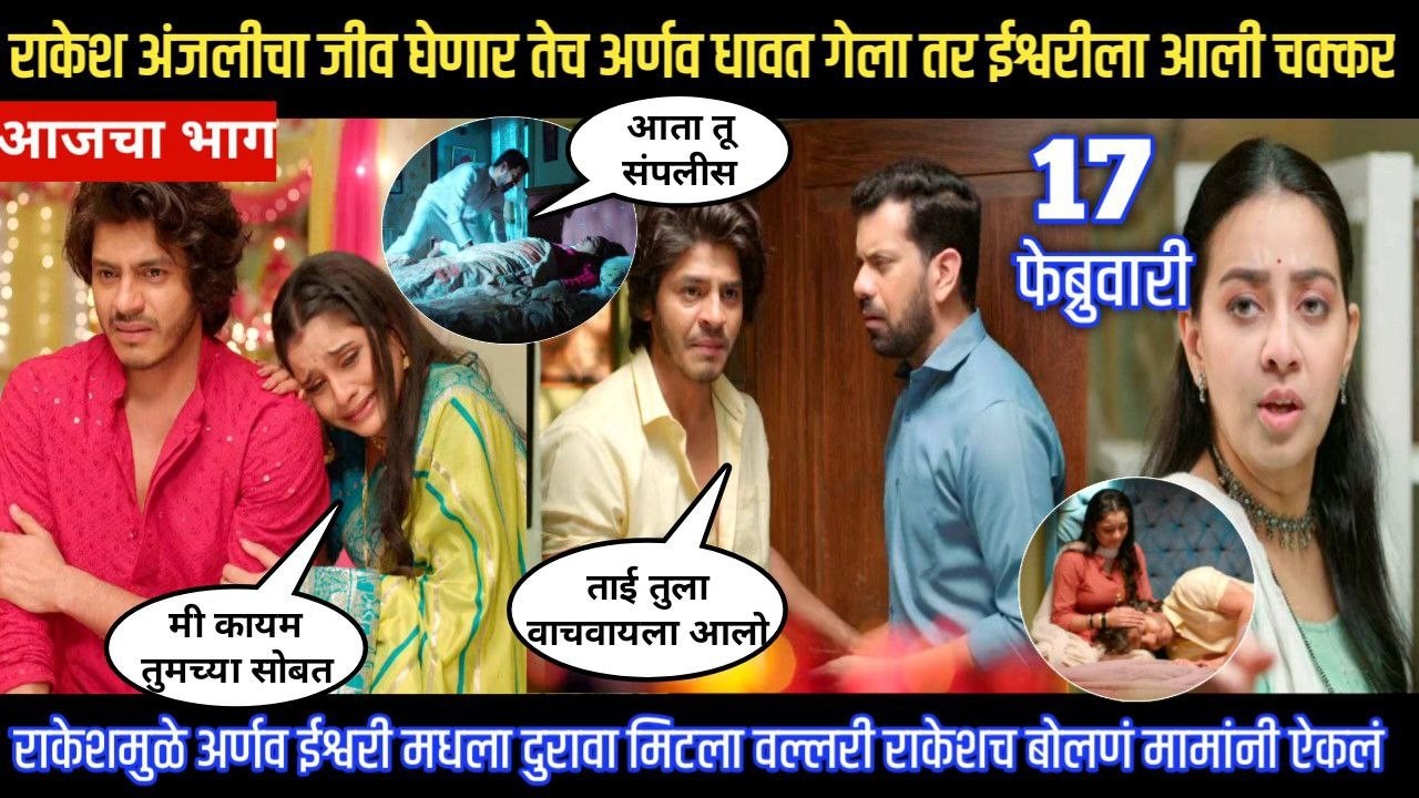 tuhe re maza mitwa today episode राकेश अंजलीचा जीव घेणार तेच अर्णव धावून गेल्याने ईश्वरीला आली चक्कर
