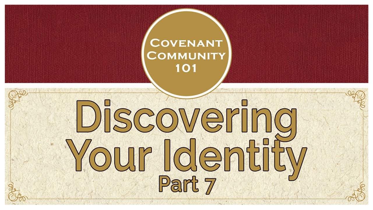 Covenant Community 101 | Discovering Your Identity | Part 7