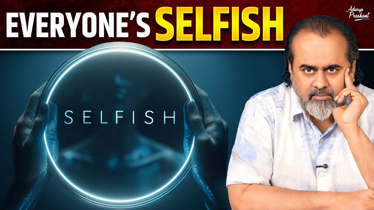 Stop Faking! Everyone’s Selfish. Now What? || Acharya Prashant (2025)