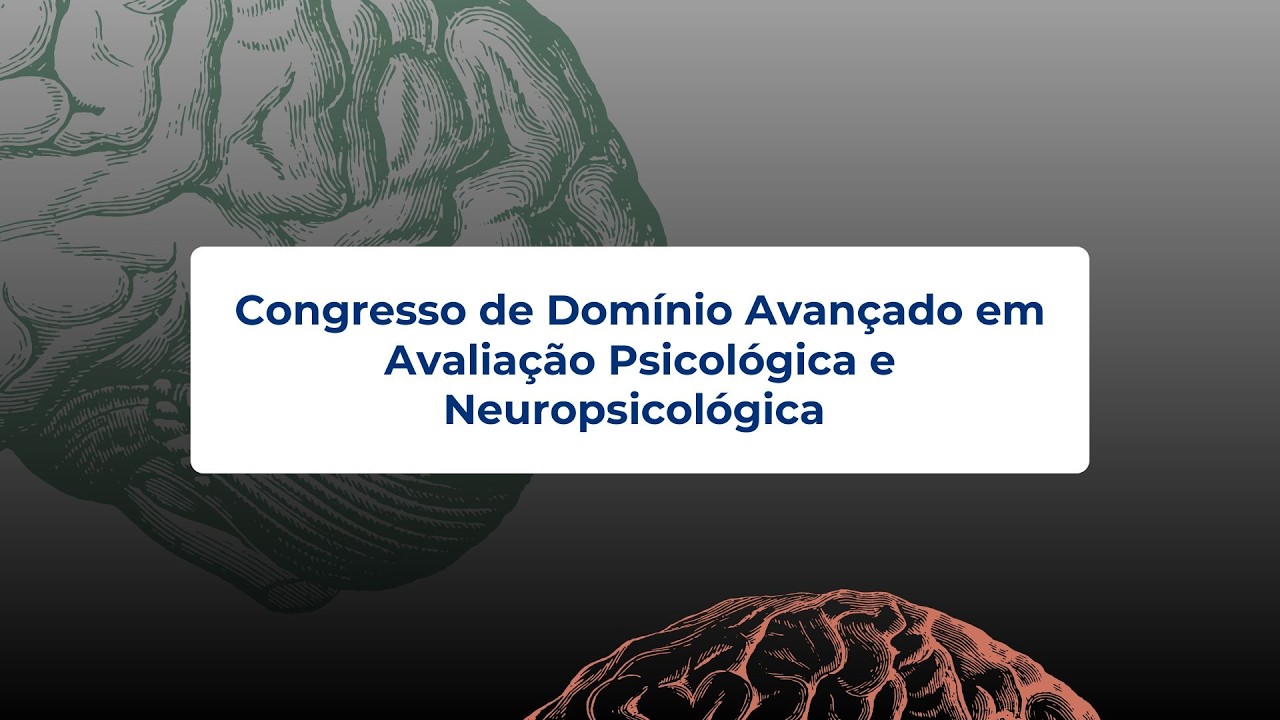 Congresso de Domínio Avançado em Avaliação Psicológica e Neuropsicológica - Dia 11/03