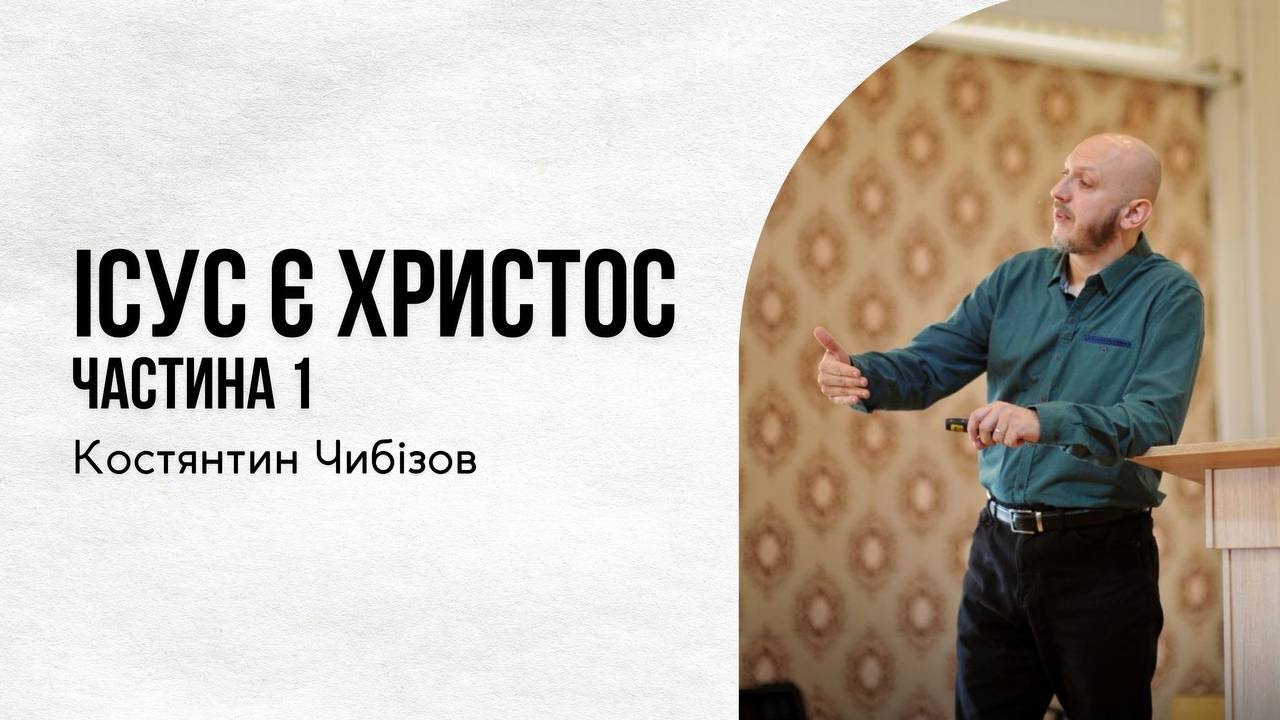 Ісус є Христос. Частина 1 I Костянтин Чибізов