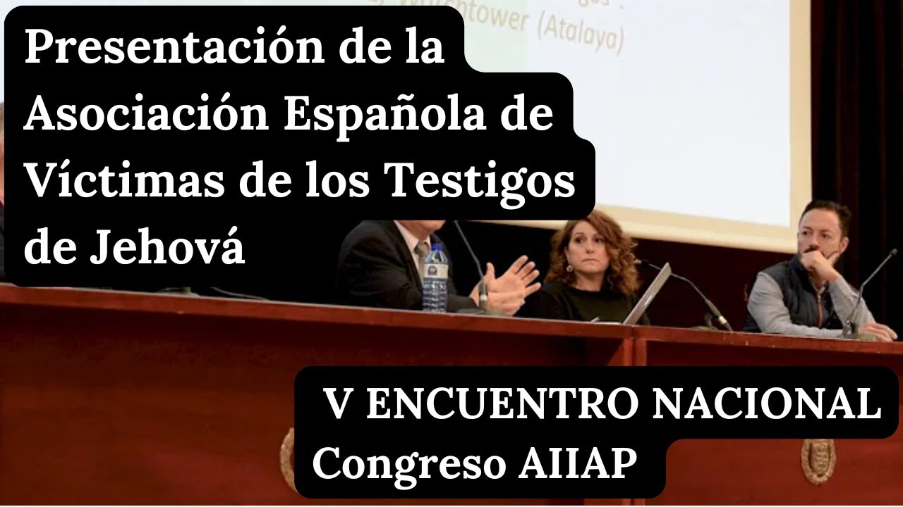 Presentación de la Asociación Española de Víctimas de los testigos de Jehová - Congreso AIIAP
