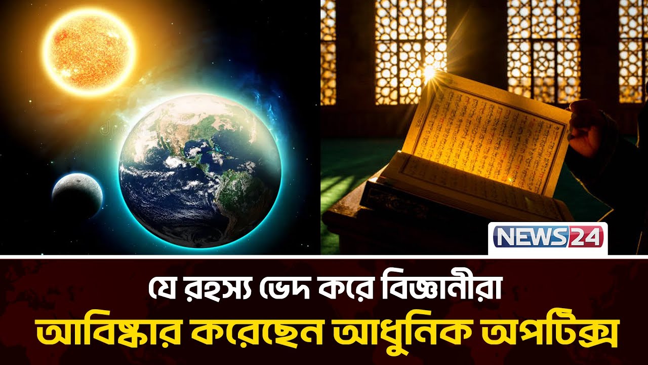কোরআনের ভেতরেই কি লুকিয়ে ছিল আলোক বিজ্ঞানের বিস্ময়কর রহস্য? | Noor | Light | Modern Optic | News24