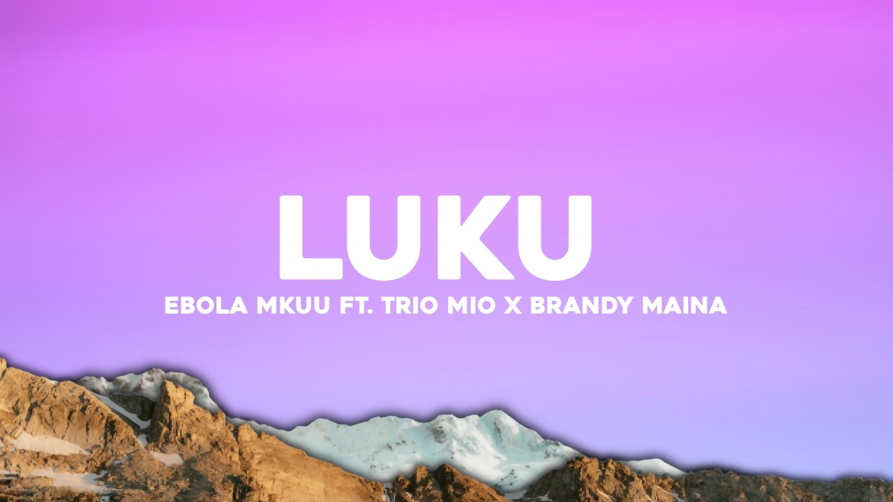 Ebola Mkuu - Luku (Lyrics) ft. Trio Mio & Brandy Maina