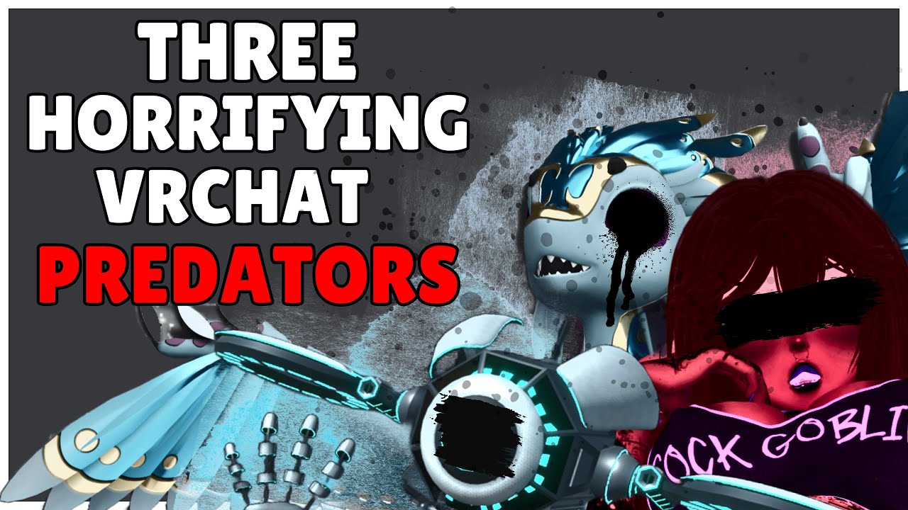 THE THREE MOST HORRIFYING VRCHAT PREDATORS