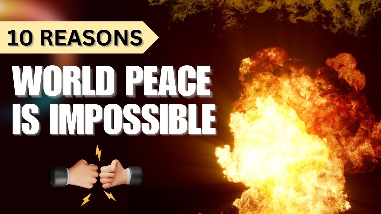 10 Shocking Reasons Why World Peace Is an Impossible Dream