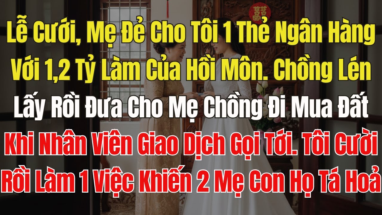 Mẹ Đẻ cho tôi 1 thẻ ngân hàng 1,2 tỷ làm hồi môn. Chồng Lén lấy đi mua đất. Tôi Mỉm Cười Làm 1 Việc
