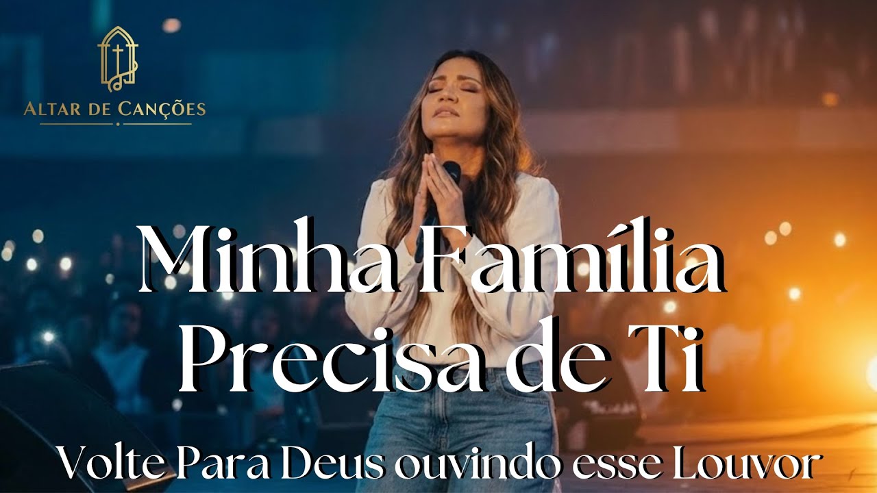 Minha Família Precisa de Ti | Hinos Evangélicos | Milagre e Fé de Deus | Louvor Gospel 2026