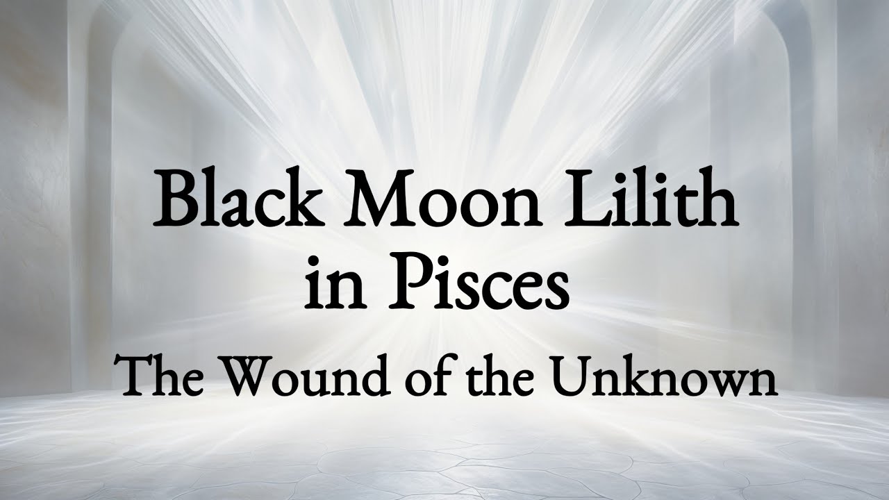 Black Moon Lilith in Pisces or the Twelfth House | The Wound of the Unknown
