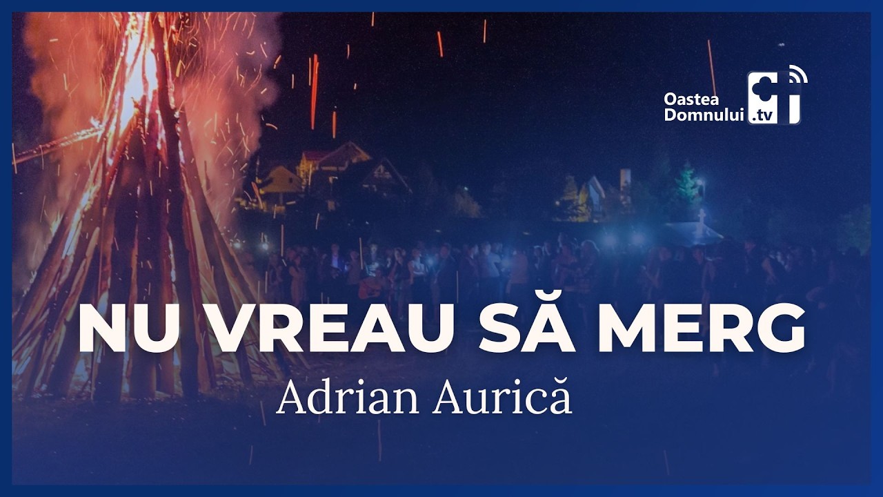 Nu vreau să merg &bull; Adrian Aurică &bull; C&acirc;ntare &bull; Oastea Domnului