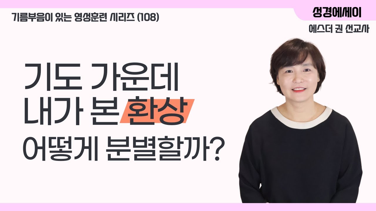[기름부음이 있는 '영성훈련' 시리즈(108) ] 기도가운데 본 환상, 다 믿어도 될까? 환상의 종류와 분별방법 I 에스더권 선교사