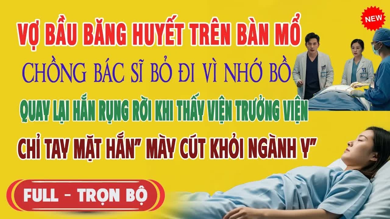 Máu vương trên bàn đẻ, anh vẫn bỏ mặc vì nhớ bồ, đến khi viện trưởng quát “cút khỏi ngành” anh mới s