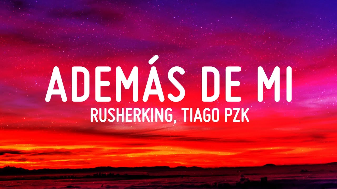 Adem&aacute;s de M&iacute; - Rusherking, Tiago PZK (LETRA)