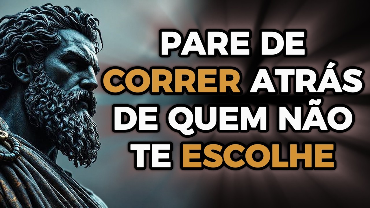 PARE de Correr Atrás de Quem Não Te Escolhe | 6 Lições Estóicas - Estoicismo