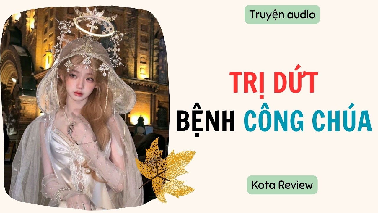 [ AUDIO FULL ] TRỊ DỨT BỆNH CÔNG CHÚA~ Kota Review