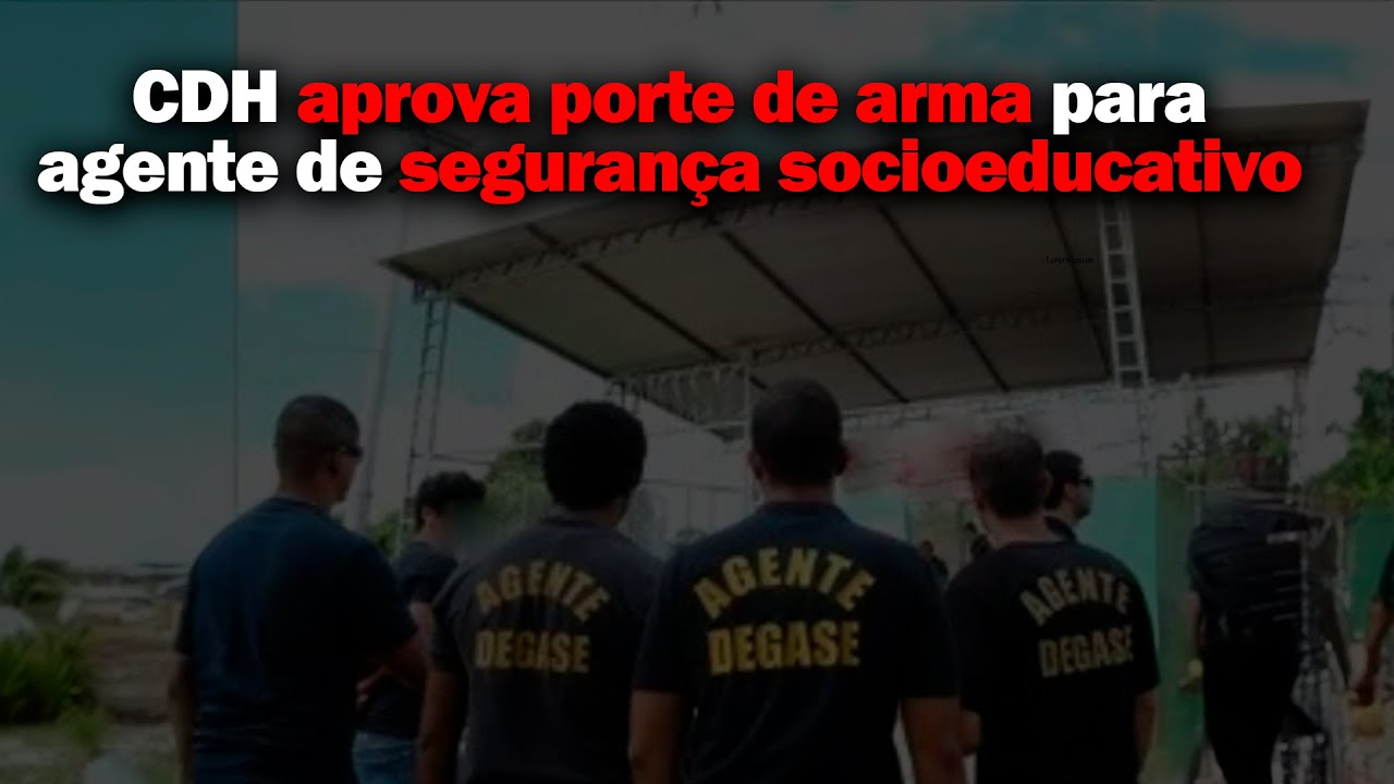 CDH aprova porte de arma para agente de segurança socioeducativo!