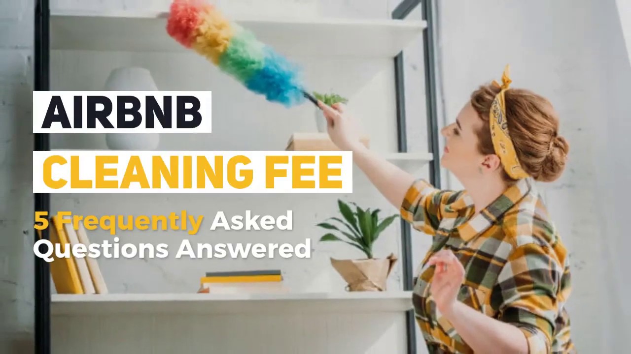 Airbnb Cleaning Fee: 5 Frequently Asked Questions Answered