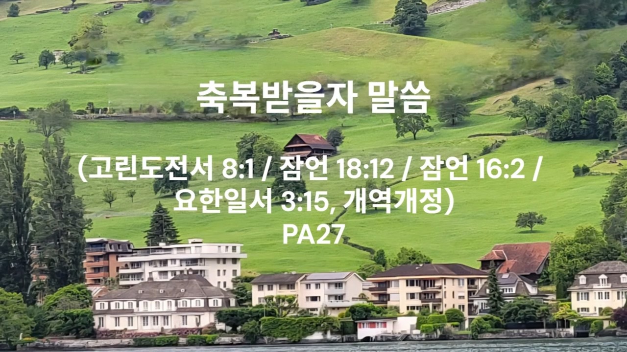 축복받을 자 -말씀 (고린도전서 8:1 / 잠언 18:12 / 잠언 16:2 / 요한일서 3:15, 개역개정) PA27