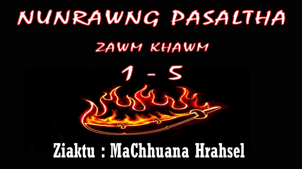 NUNRAWNG PASALTHA || 1 - 4 || Zawm khawm || MaChhuana Hrahsel
