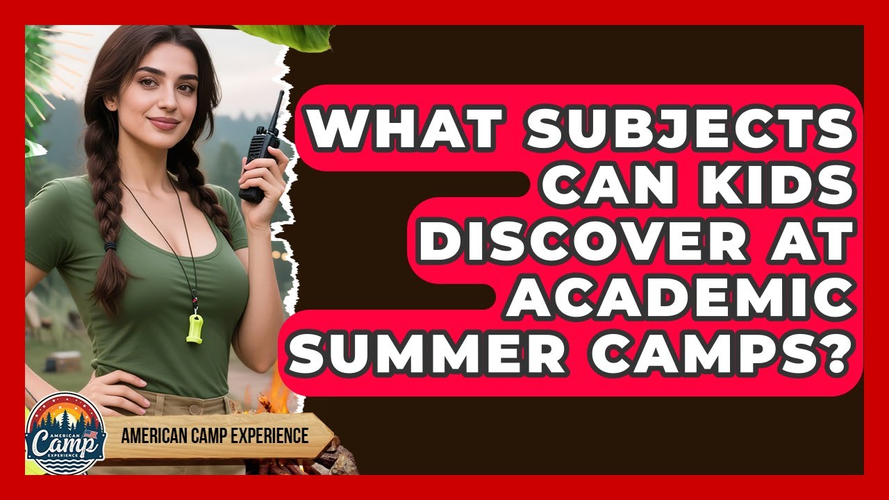 What Subjects Can Kids Discover At Academic Summer Camps? - American Camp Experience