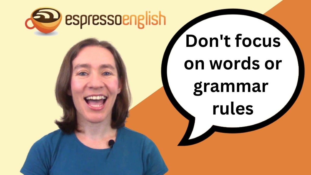 Don't focus on words or grammar rules (do this instead...)