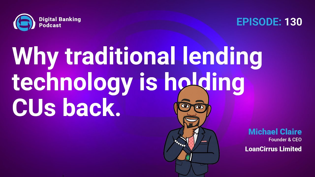 Digital Banking Podcast 130: Why traditional lending tech is holding CUs back, with Michael Claire.