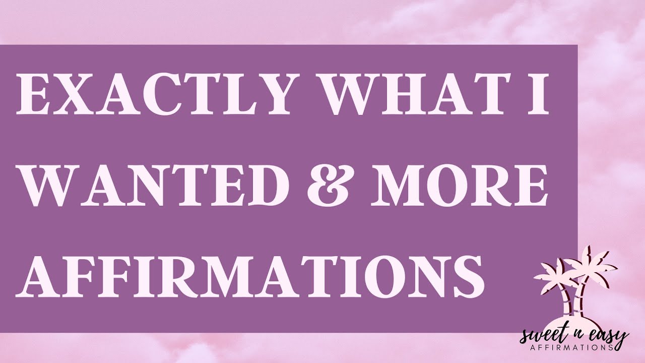 Exactly What I Wanted and More - Law Of Attraction Affirmations