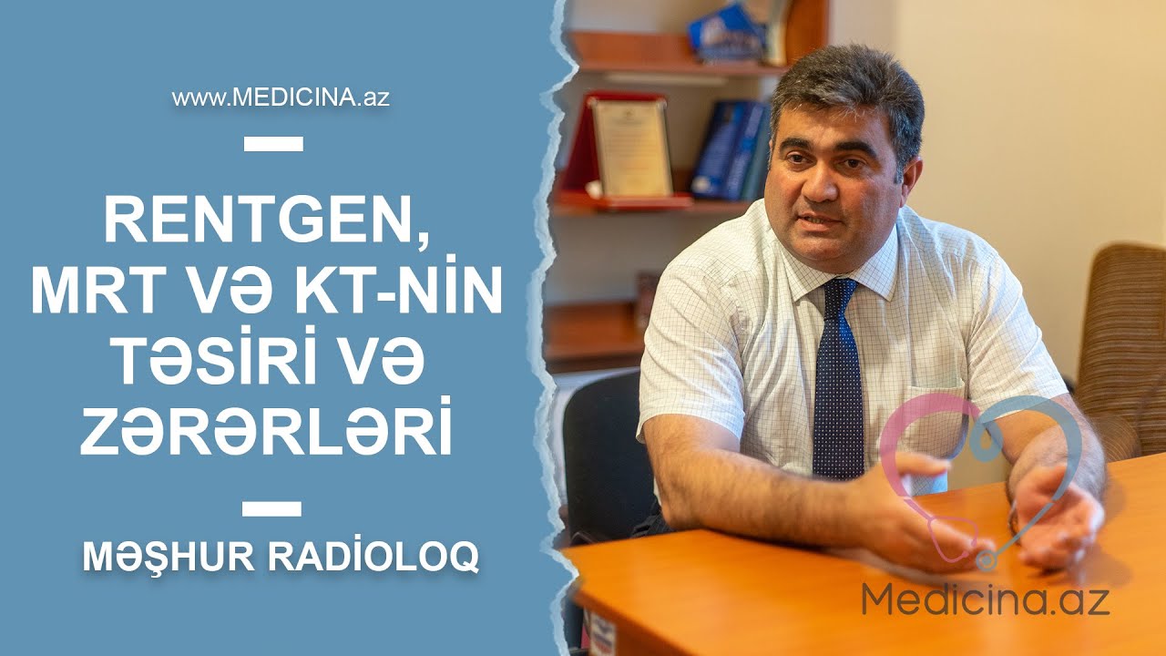 Rentgen, MRT və KT nin fərqləri, təsiri və zərərləri -  Məşhur radioloq