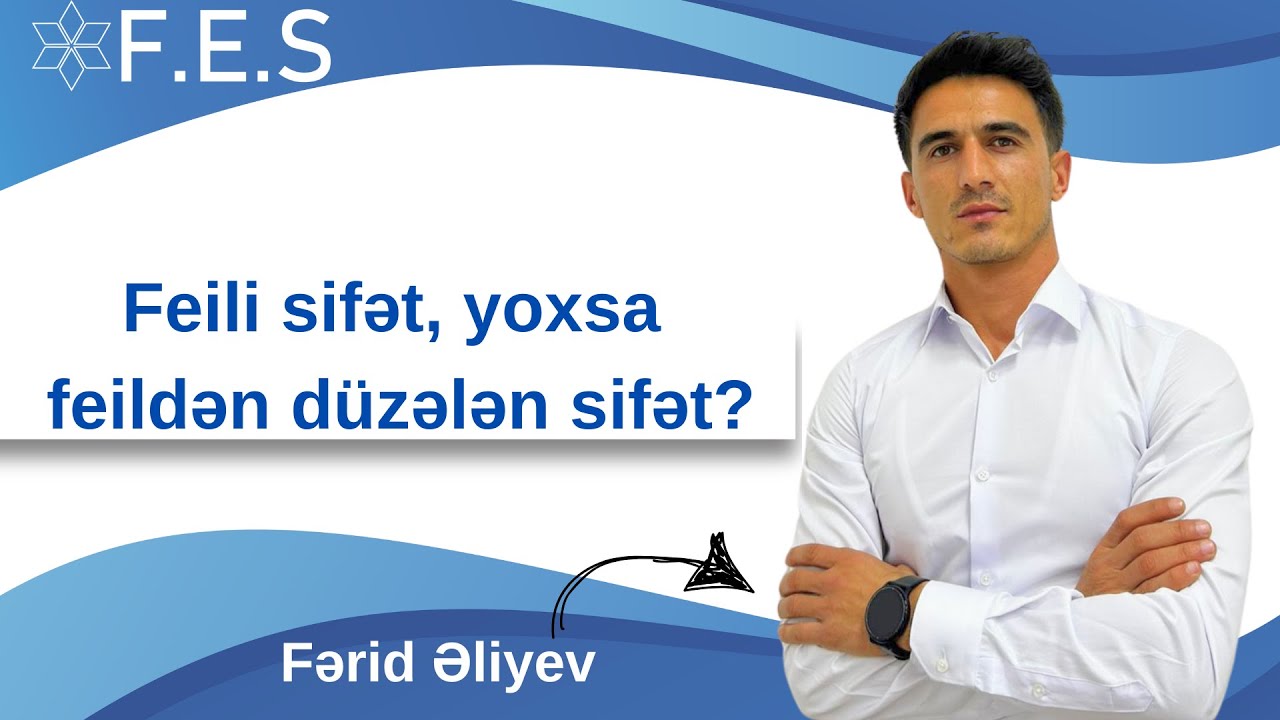 AZƏRBAYCAN DİLİ/ FEİLİ SİFƏT, YOXSA FEİLDƏN DÜZƏLƏN SİFƏT?/FƏRİD ƏLİYEV/ FES ACADEMY / 077 598 38 00