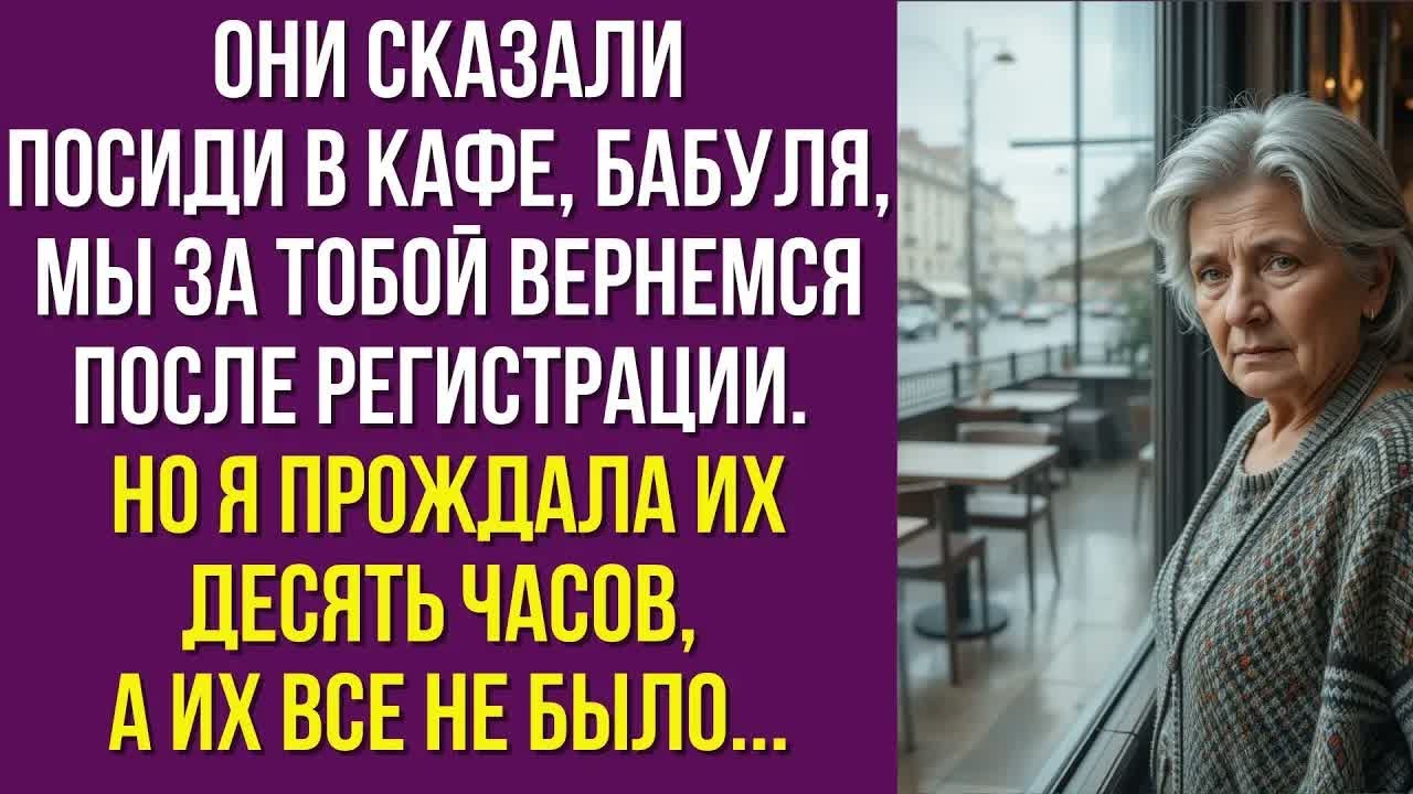 Они сказали, посиди в кафе, бабуля, мы за тобой вернемся после регистрации. Но я прождала