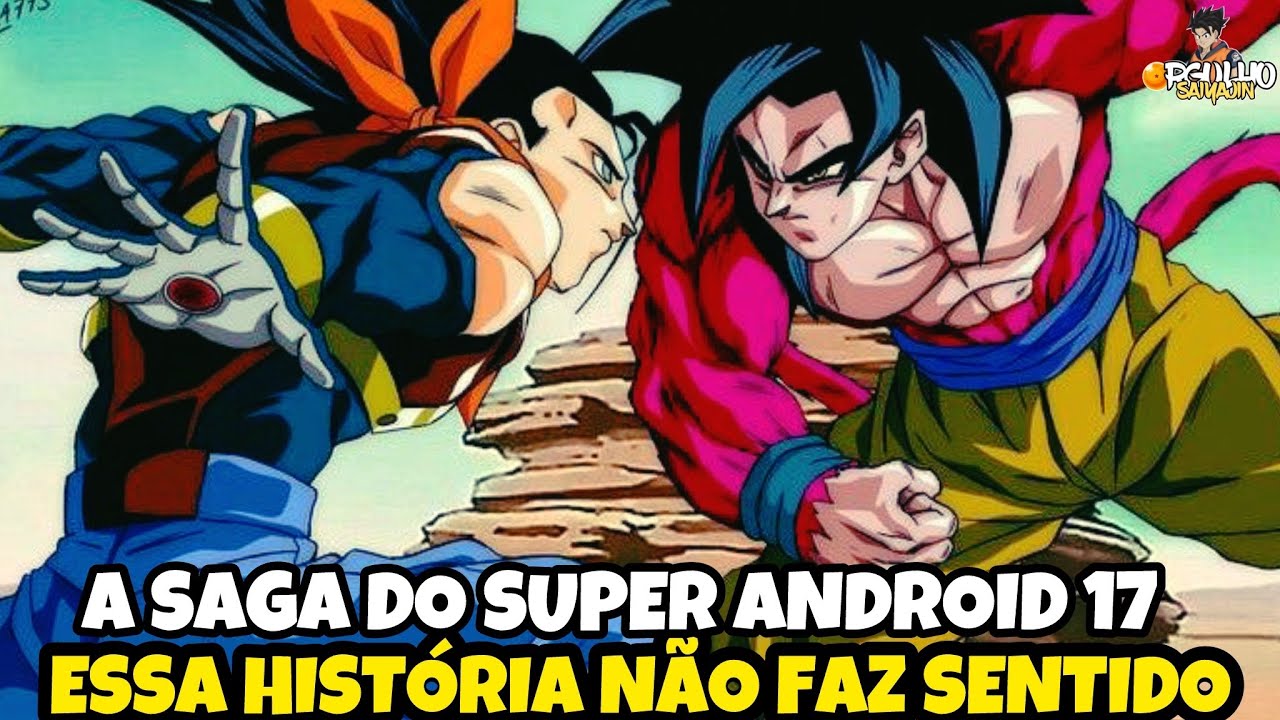 ANÁLISE DA SAGA SUPER ANDROID 17 DE DRAGON BALL GT (A SAGA SEM PÉ NEM CABEÇA)
