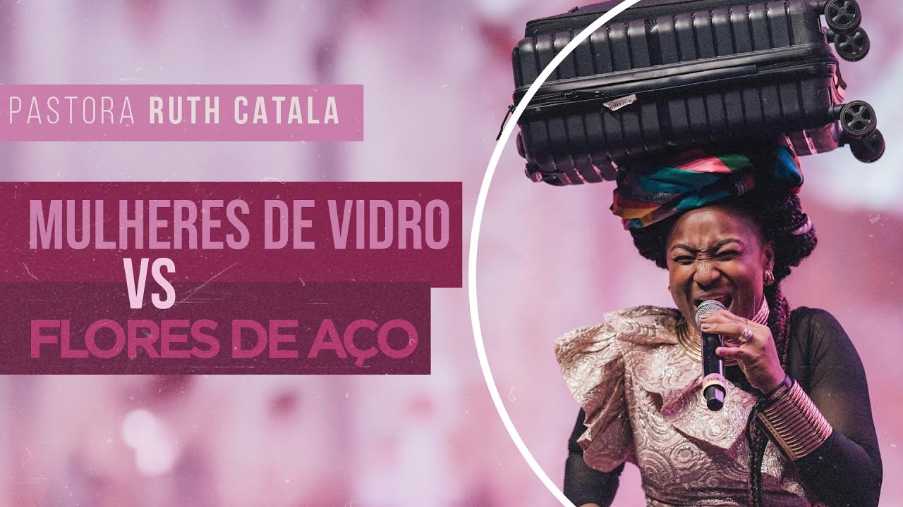 MULHERES DE VIDRO Vs FLORES DE AÇO | Pra. Ruth Catala