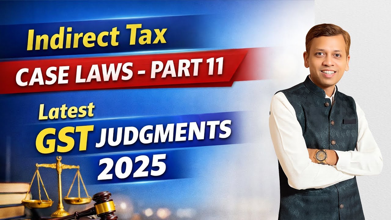 Indirect Tax Case Laws &ndash; Part 11 | Latest GST Judgments 2025