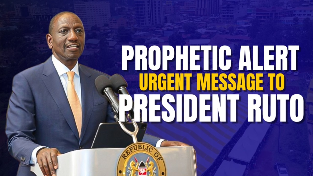 PROPHETIC ALERT: URGENT MESSAGE TO  PRESIDENT RUTO