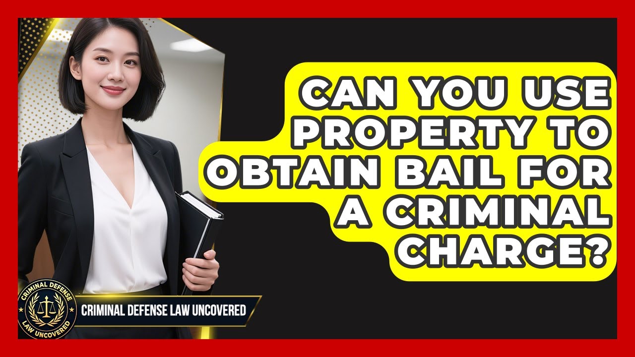 Can You Use Property To Obtain Bail For A Criminal Charge? - Criminal Defense Law Uncovered