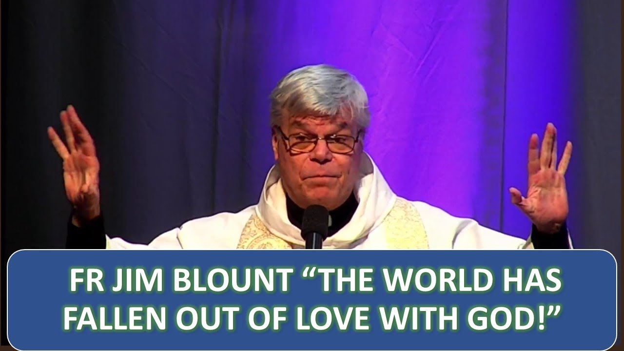 FR JIM BLOUNT “THE WORLD HAS FALLEN OUT OF LOVE WITH GOD!”