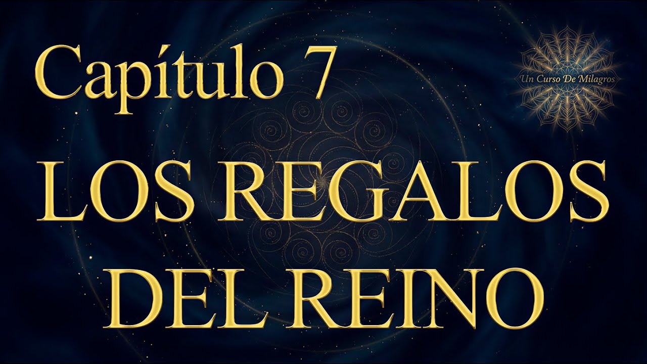 Un Curso de Milagros Capítulo 7 - Los regalos del Reino (Explicación Completa)