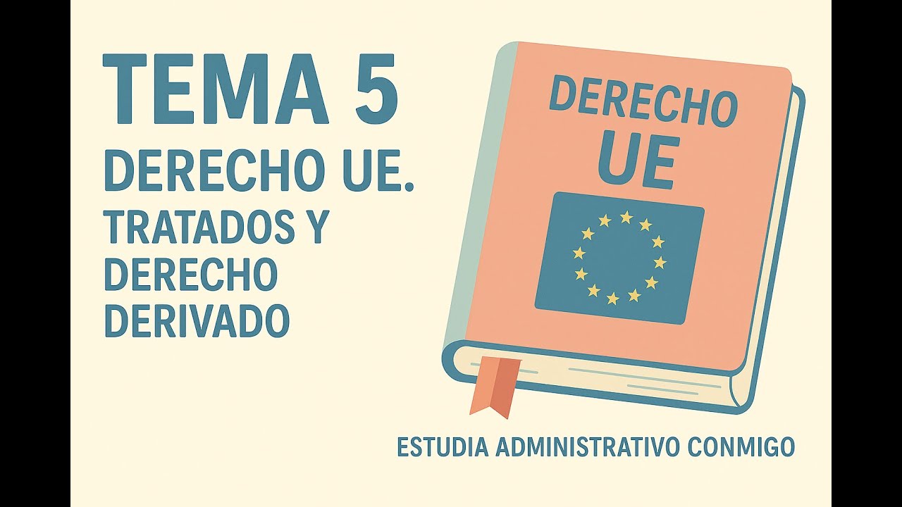 Tema 5 - Derecho UE. Tratados y derecho derivado - Estudia administrativo conmigo
