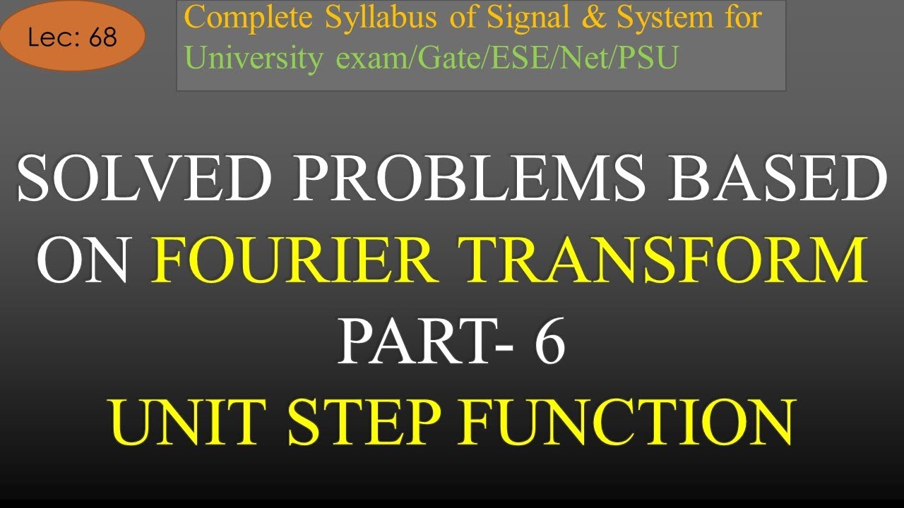 Solved Problem of Fourier Transform  Part-6 | Fourier Transform of Unit Step Signal | S & S |Lec-68