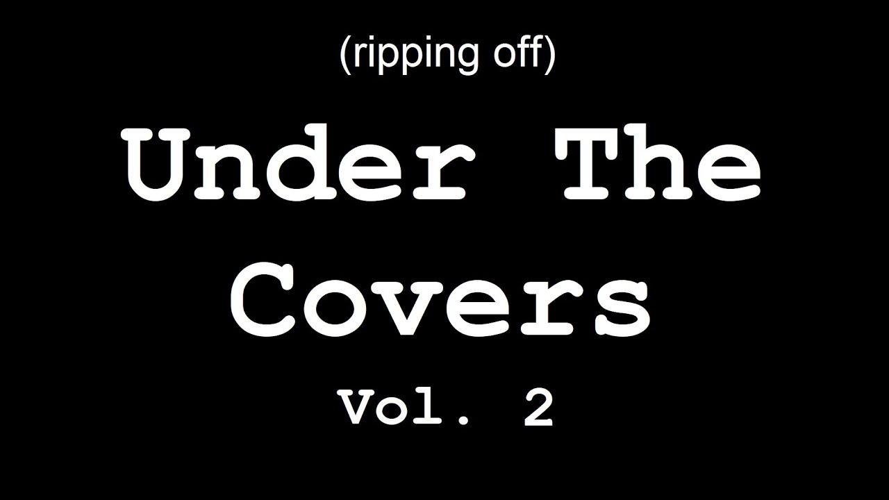(ripping off) Under The Covers Vol. 2