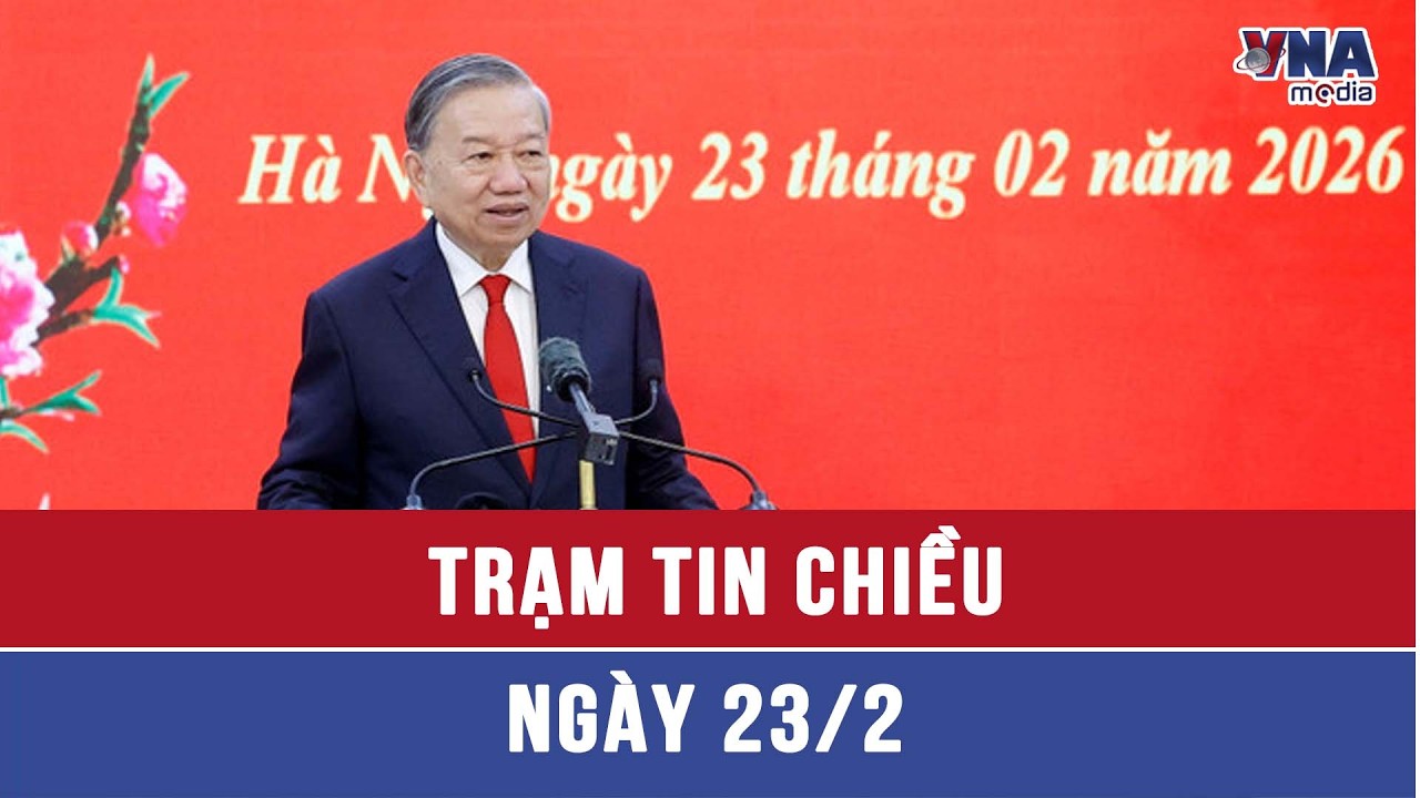 Trạm tin chiều ngày 23/02: Bắt tay ngay vào công việc, bảo đảm sự liên tục, thông suốt - VNAMedia