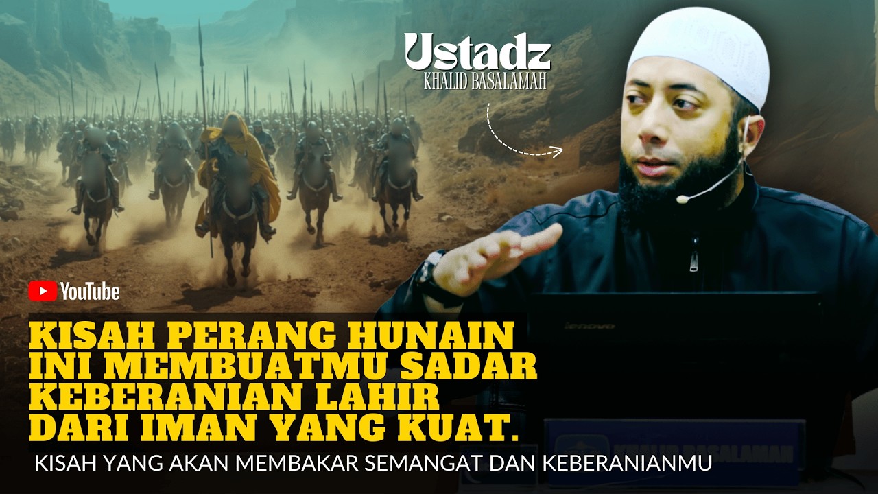 KISAH PERANG HUNAIN INI AKAN MEMBUATMU MENJADI LEBIH BERANI - USTADZ KHALID BASALAMAH