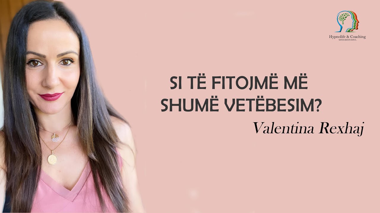 Si të fitojmë më shumë vetëbesim? - Valentina Rexhaj