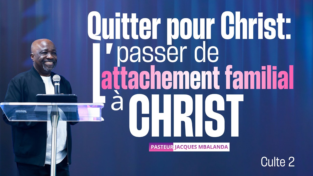 QUITTER POUR CHRIST: PASSER DE L'ATTACHEMENT FAMILIAL À JESUS - Pasteur Jacques MBALANDA