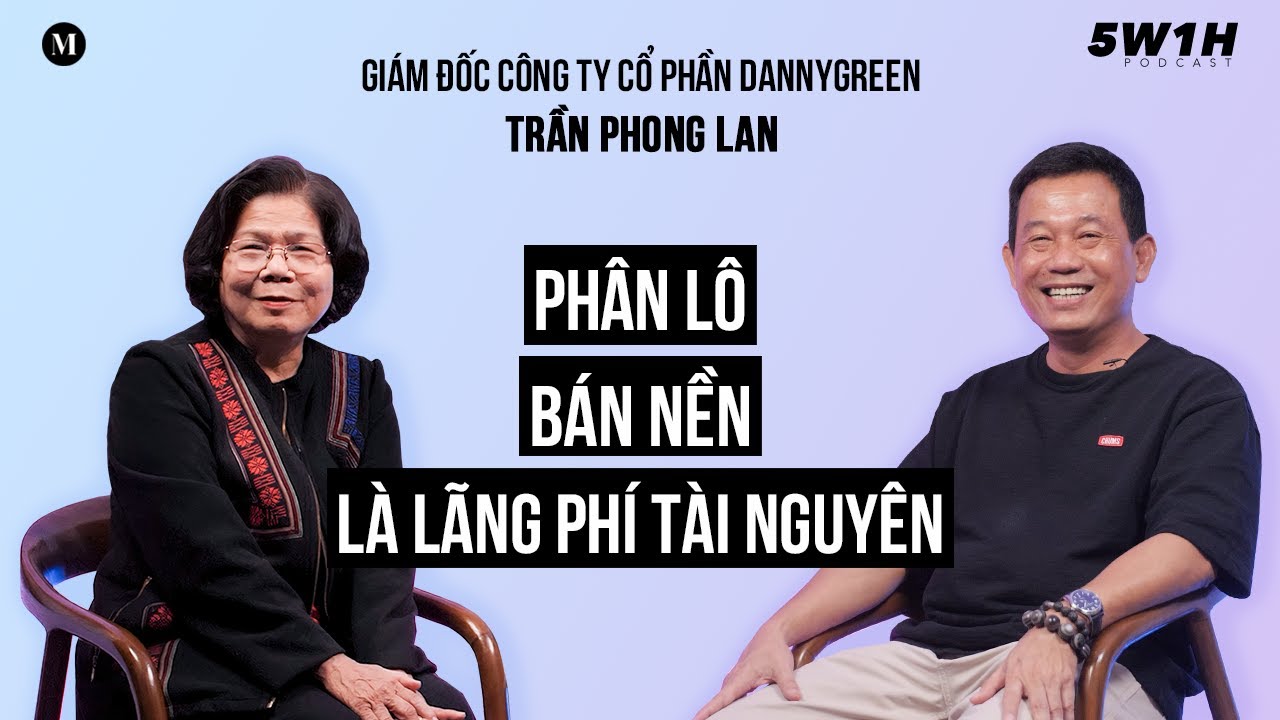 Đam mê của tôi là hồi sinh những vùng đất hoang hóa | Trần Phong Lan-CEO DannyGreen | 5W1H Podcast