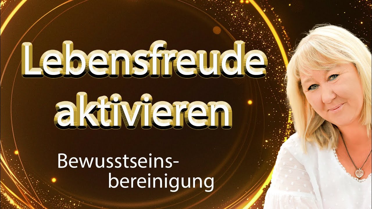 Lebensfreude aktivieren – Bewusstseinsbereinigung & Erklärung (sanft, tief, wirksam)