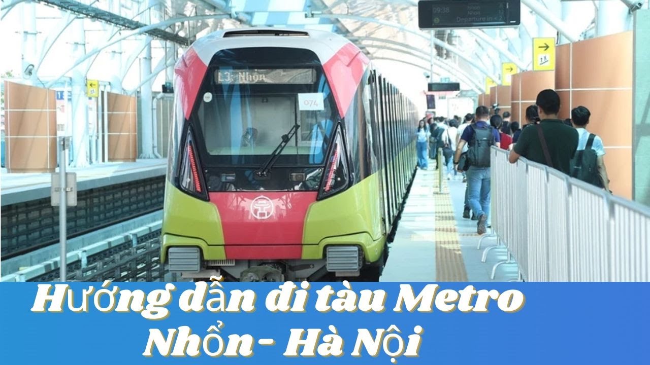 Hướng dẫn đi tàu Metro Nhổn - Hà Nội và ngày vận hành đầu tiên tuyến Metro Nhổn- Cầu Giấy