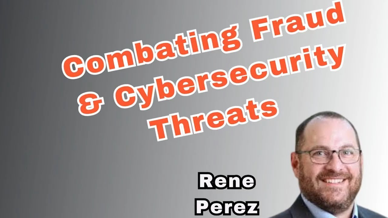 Combating Fraud and Cybersecurity Threats Insights from Rene Perez