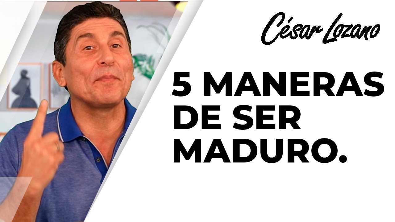 5 maneras de ser maduro emocionalmente | Dr. C&eacute;sar Lozano.