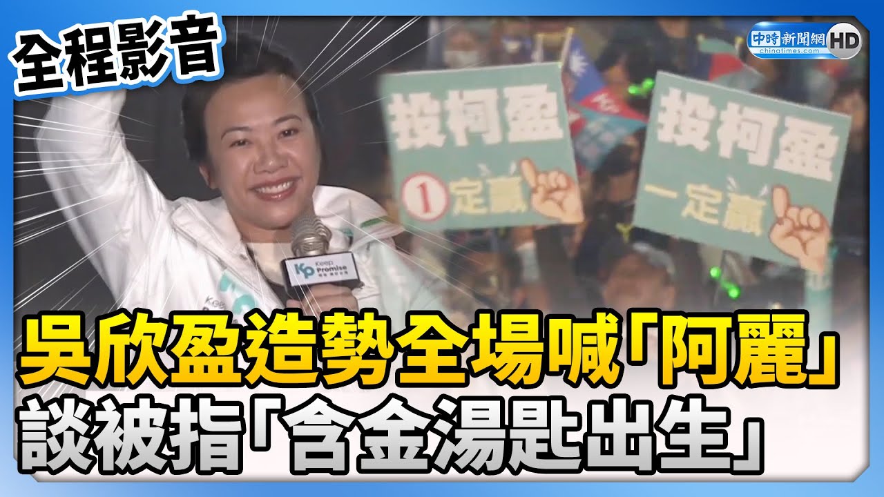 【全程影音】高雄造勢全場嗨喊「阿麗凍蒜」　吳欣盈談被指含金湯匙出生 @ChinaTimes